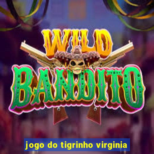 jogo do tigrinho virginia